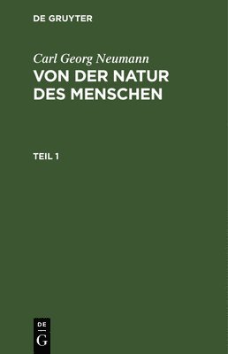 Carl Georg Neumann: Von Der Natur Des Menschen. Teil 1