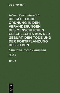 bokomslag Johann Peter Sssmilch: Die Gttliche Ordnung in Den Vernderungen Des Menschlichen Geschlechts Aus Der Geburt, Dem Tode Und Der Fortpflanzung Desselben. Teil 2