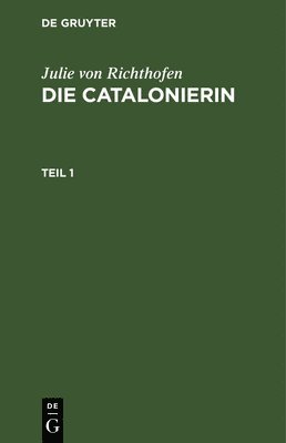 Julie Von Richthofen - Julie Von Richthofen: Die Catalonierin. Teil 1, Inbunden