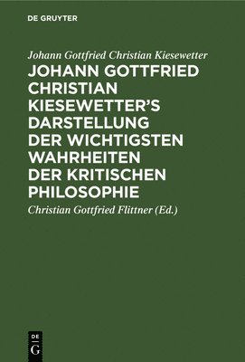 bokomslag Johann Gottfried Christian Kiesewetter's Darstellung Der Wichtigsten Wahrheiten Der Kritischen Philosophie