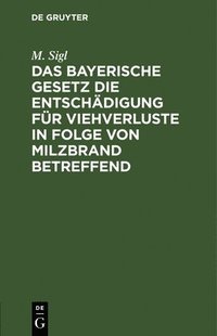 bokomslag Das Bayerische Gesetz Die Entschädigung Für Viehverluste in Folge Von Milzbrand Betreffend