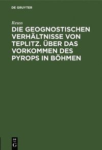 bokomslag Die Geognostischen Verhältnisse Von Teplitz. Über Das Vorkommen Des Pyrops in Böhmen