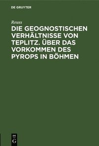 bokomslag Die Geognostischen Verhltnisse Von Teplitz. ber Das Vorkommen Des Pyrops in Bhmen