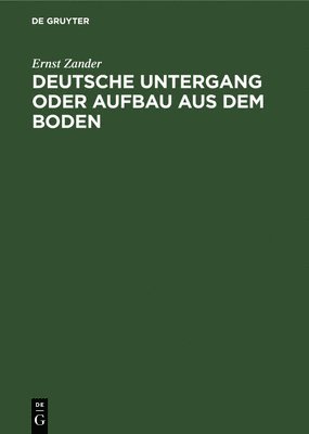 Ernst Zander - Deutsche Untergang Oder Aufbau Aus Dem Boden, Inbunden