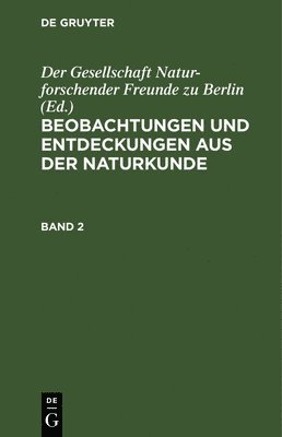 Der Gesellschaft Naturforschender Freunde Zu Berlin - Beobachtungen Und Entdeckungen Aus Der Naturkunde. Band 2, Inbunden