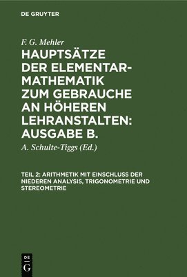 F G Mehler, F. G. Mehler, A Schulte-Tiggs, A. Schulte-Tiggs - Arithmetik Mit Einschluß Der Niederen Analysis, Trigonometrie Und Stereometrie, Inbunden
