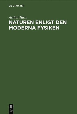 Arthur Haas - Naturen Enligt Den Moderna Fysiken, Inbunden