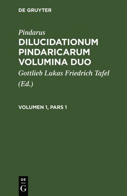 bokomslag Pindarus: Dilucidationum Pindaricarum Volumina Duo. Volumen 1, Pars 1