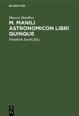 Marcus Manilius, Friedrich Jacob - M. Manili Astronomicon Libri Quinque, Inbunden