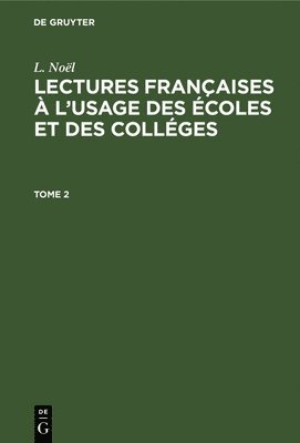 L. Noël: Lectures Françaises À l'Usage Des Écoles Et Des Colléges. Tome 2
