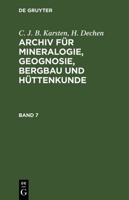 C J B Karsten, H Dechen, C. J. B. Karsten, H. Dechen - C. J. B. Karsten; H. Dechen: Archiv Für Mineralogie, Geognosie, Bergbau Und Hüttenkunde. Band 7, Inbunden