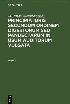 bokomslag Principia Iuris Secundum Ordinem Digestorum Seu Pandectarum in Usum Auditorum Vulgata. Tome 2