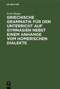 bokomslag Griechische Grammatik Fr Den Unterricht Auf Gymnasien Nebst Einem Anhange Vom Homerischen Dialekte