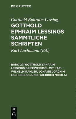Gotthold Ephraim Lessings Briefwechsel Mit Karl Wilhelm Ramler, Johann Joachim Eschenburg Und Friedrich Nicolai
