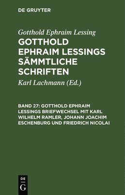 Gotthold Ephraim Lessings Briefwechsel Mit Karl Wilhelm Ramler, Johann Joachim Eschenburg Und Friedrich Nicolai 1
