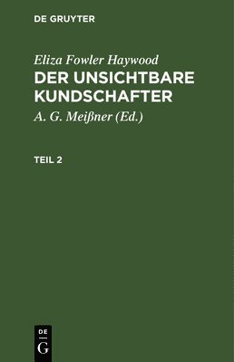 Eliza Fowler Haywood, A G Meißner, A. G. Meißner - Eliza Fowler Haywood: Der Unsichtbare Kundschafter. Teil 2, Inbunden