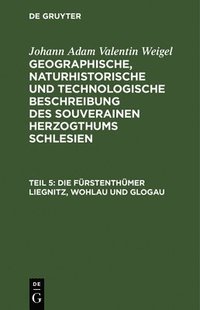 bokomslag Die Fürstenthümer Liegnitz, Wohlau Und Glogau