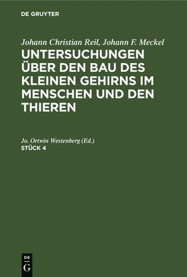 bokomslag Johann Christian Reil; Johann F. Meckel: Untersuchungen ber Den Bau Des Kleinen Gehirns Im Menschen Und Den Thieren. Stck 4