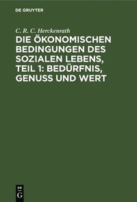 bokomslag Die Ökonomischen Bedingungen Des Sozialen Lebens, Teil 1: Bedürfnis, Genuss Und Wert