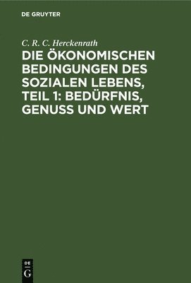 bokomslag Die Ökonomischen Bedingungen Des Sozialen Lebens, Teil 1: Bedürfnis, Genuss Und Wert