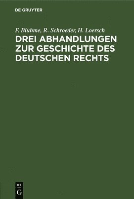 F Bluhme, R Schroeder, H Loersch - Drei Abhandlungen Zur Geschichte Des Deutschen Rechts, Inbunden