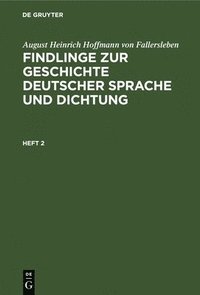 bokomslag August Heinrich Hoffmann Von Fallersleben: Findlinge Zur Geschichte Deutscher Sprache Und Dichtung. Heft 2