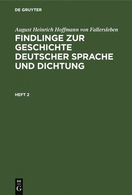 August Heinrich Hoffmann Von Fallersleben - August Heinrich Hoffmann Von Fallersleben: Findlinge Zur Geschichte Deutscher Sprache Und Dichtung. Heft 2, Inbunden
