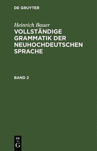 bokomslag Heinrich Bauer: Vollstndige Grammatik Der Neuhochdeutschen Sprache. Band 2