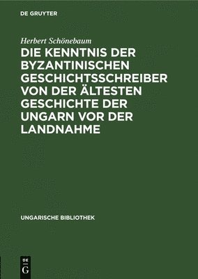 Kenntnis Der Byzantinischen Geschichtsschreiber Von Der Ältesten Geschichte Der Ungarn VOR Der Landnahme