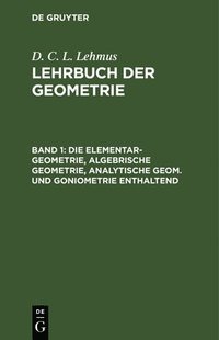 bokomslag Die Elementar-Geometrie, Algebrische Geometrie, Analytische Geom. Und Goniometrie Enthaltend