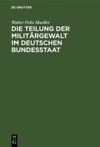 bokomslag Die Teilung Der Militärgewalt Im Deutschen Bundesstaat