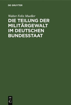 bokomslag Die Teilung Der Militärgewalt Im Deutschen Bundesstaat