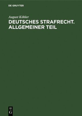 August Köhler - Deutsches Strafrecht. Allgemeiner Teil, Inbunden