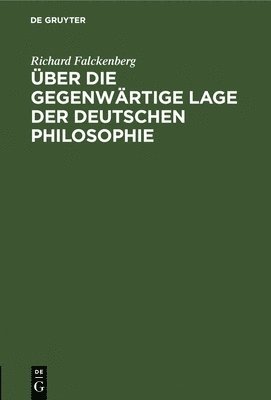 Richard Falckenberg - Über Die Gegenwärtige Lage Der Deutschen Philosophie, Inbunden