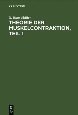 G Elias Müller - Theorie Der Muskelcontraktion, Teil 1, Inbunden