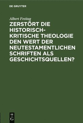 bokomslag Zerstrt Die Historisch-Kritische Theologie Den Wert Der Neutestamentlichen Schriften ALS Geschichtsquellen?