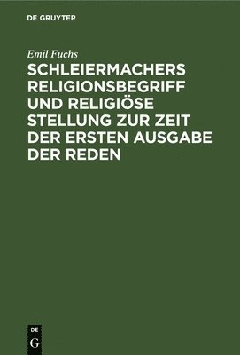 bokomslag Schleiermachers Religionsbegriff Und Religise Stellung Zur Zeit Der Ersten Ausgabe Der Reden