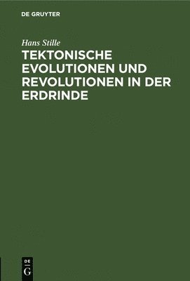 Hans Stille - Tektonische Evolutionen Und Revolutionen in Der Erdrinde, Inbunden
