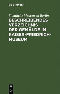 bokomslag Beschreibendes Verzeichnis Der Gemlde Im Kaiser-Friedrich-Museum