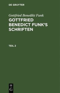 bokomslag Gottfried Benedikt Funk: Gottfried Benedict Funk's Schriften. Teil 2