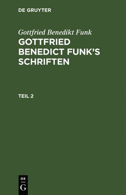 Gottfried Benedikt Funk: Gottfried Benedict Funk's Schriften. Teil 2