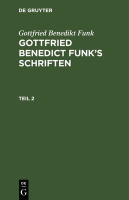 Gottfried Benedikt Funk: Gottfried Benedict Funk's Schriften. Teil 2 1