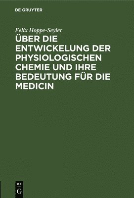 Felix Hoppe-Seyler - Über Die Entwickelung Der Physiologischen Chemie Und Ihre Bedeutung Für Die Medicin, Inbunden