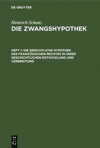 bokomslag Die Gerichtliche Hypothek Des Französischen Rechtes in Ihrer Geschichtlichen Entwicklung Und Verbreitung