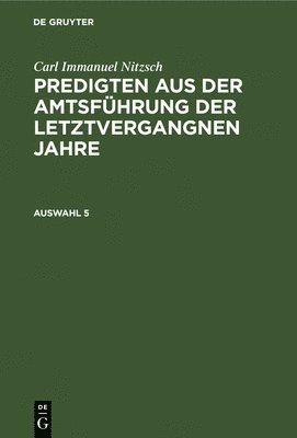 bokomslag Carl Immanuel Nitzsch: Predigten Aus Der Amtsführung Der Letztvergangnen Jahre. Auswahl 5