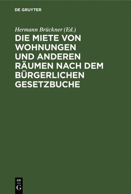 bokomslag Die Miete Von Wohnungen Und Anderen Räumen Nach Dem Bürgerlichen Gesetzbuche