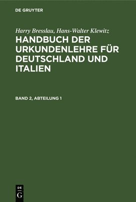 Harry Bresslau; Hans-Walter Klewitz: Handbuch Der Urkundenlehre Fr Deutschland Und Italien. Band 2, Abteilung 1 1