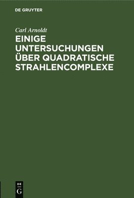 Carl Arnoldt - Einige Untersuchungen Über Quadratische Strahlencomplexe, Inbunden