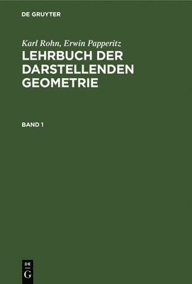 Karl Rohn, Erwin Papperitz - Karl Rohn; Erwin Papperitz: Lehrbuch Der Darstellenden Geometrie. Band 1, Inbunden