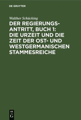 Walther Schücking - Der Regierungsantritt, Buch 1: Die Urzeit Und Die Zeit Der Ost- Und Westgermanischen Stammesreiche, Inbunden